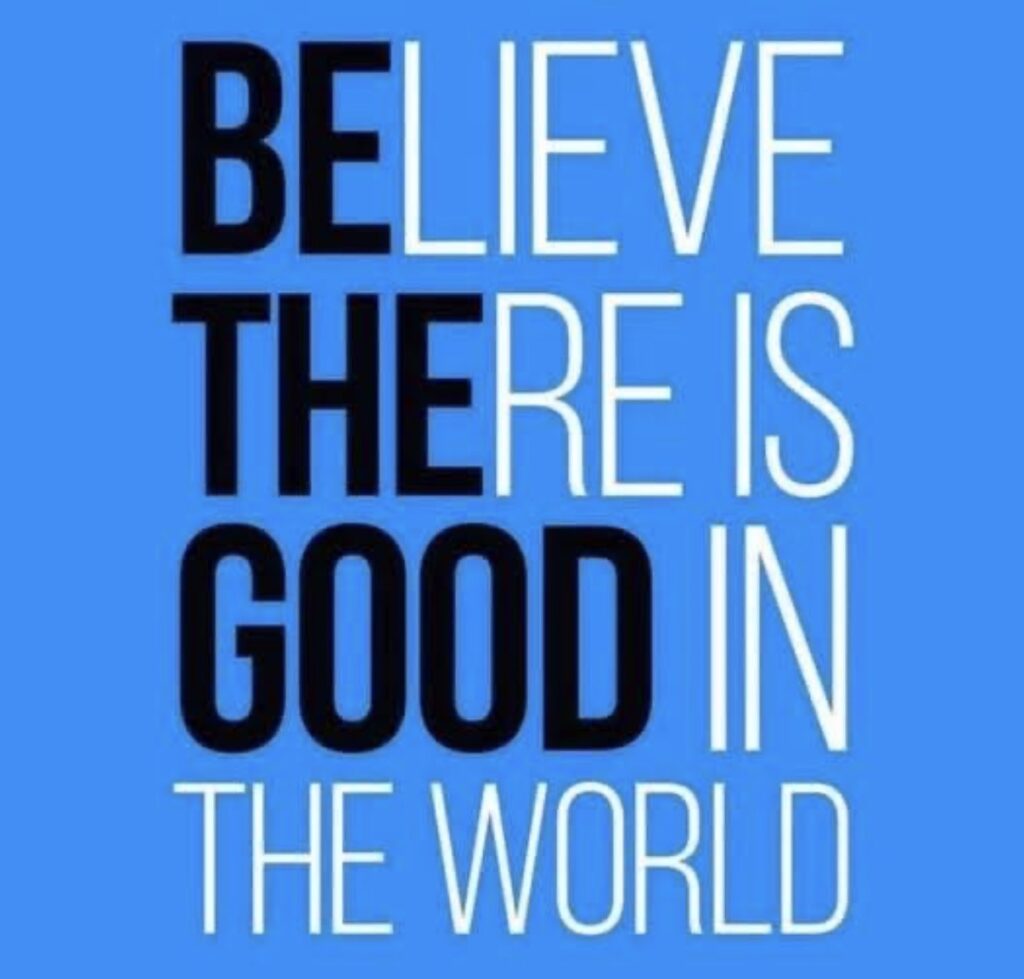 believe there is good in the world